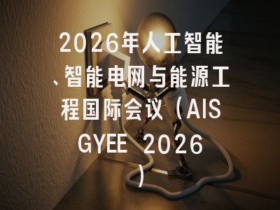 2026年人工智能、智能电网与能源工程国际会议（AISGYEE 2026）