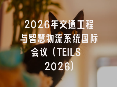 2026年交通工程与智慧物流系统国际会议（TEILS 2026）