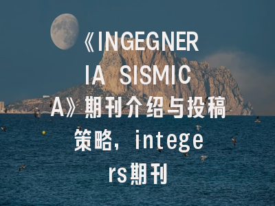 《INGEGNERIA SISMICA》期刊介绍与投稿策略,integers期刊