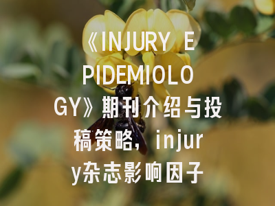 《INJURY EPIDEMIOLOGY》期刊介绍与投稿策略,injury杂志影响因子
