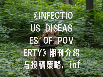 《INFECTIOUS DISEASES OF POVERTY》期刊介绍与投稿策略