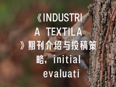 《INDUSTRIA TEXTILA》期刊介绍与投稿策略