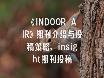 《INDOOR AIR》期刊介绍与投稿策略,insight期刊投稿