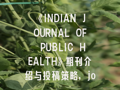《INDIAN JOURNAL OF PUBLIC HEALTH》期刊介绍与投稿策略,journal of the indian chemical society
