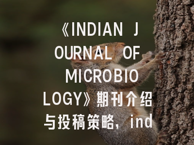《INDIAN JOURNAL OF MICROBIOLOGY》期刊介绍与投稿策略,indian journal of chemistry
