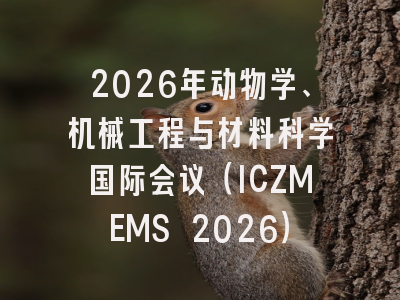 2026年动物学、机械工程与材料科学国际会议（ICZMEMS 2026）