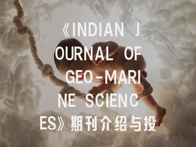 《INDIAN JOURNAL OF GEO-MARINE SCIENCES》期刊介绍与投稿策略,indian journal of phy sciences