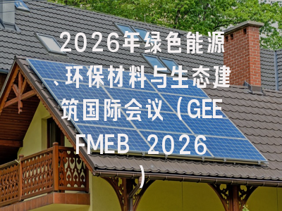 2026年绿色能源、环保材料与生态建筑国际会议（GEEFMEB 2026）