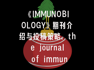 《IMMUNOBIOLOGY》期刊介绍与投稿策略,the journal of immunology杂志咋样