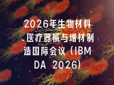 2026年生物材料、医疗器械与增材制造国际会议（IBMDA 2026）