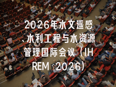 2026年水文遥感、水利工程与水资源管理国际会议（IHREM 2026）