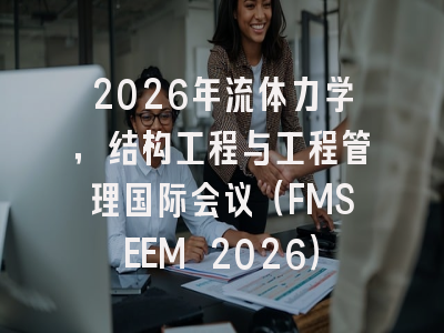 2026年流体力学，结构工程与工程管理国际会议（FMSEEM 2026）