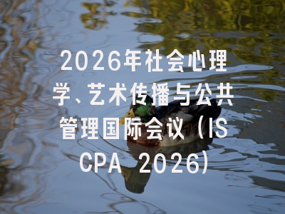 2026年社会心理学、艺术传播与公共管理国际会议（ISCPA 2026）