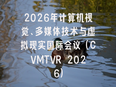 2026年计算机视觉、多媒体技术与虚拟现实国际会议(CVMTVR 2026)