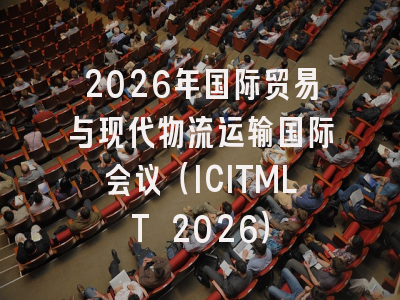 2026年国际贸易与现代物流运输国际会议（ICITMLT 2026）
