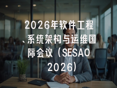2026年软件工程、系统架构与运维国际会议（SESAO 2026）