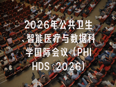 2026年公共卫生、智能医疗与数据科学国际会议（PHIHDS 2026）