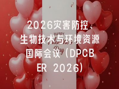 2026灾害防控、生物技术与环境资源国际会议(DPCBER 2026)