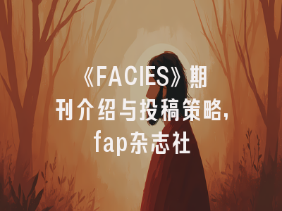 《FACIES》期刊介绍与投稿策略,fap杂志社