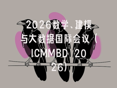 2026数学、建模与大数据国际会议（ICMMBD 2026）