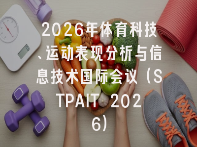 2026年体育科技、运动表现分析与信息技术国际会议（STPAIT 2026）