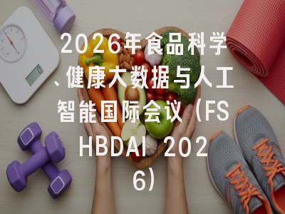 2026年食品科学、健康大数据与人工智能国际会议（FSHBDAI 2026）