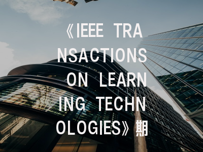 《IEEE TRANSACTIONS ON LEARNING TECHNOLOGIES》期刊介绍与投稿策略