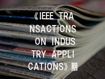 《IEEE TRANSACTIONS ON INDUSTRY APPLICATIONS》期刊介绍与投稿策略,ieee transactions on knowledge