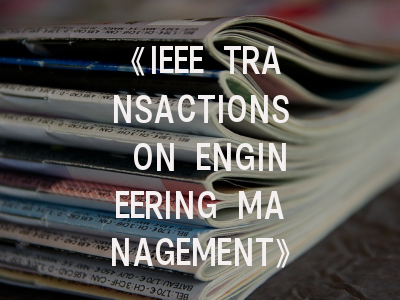 《IEEE TRANSACTIONS ON ENGINEERING MANAGEMENT》期刊介绍与投稿策略,ieee transactions and journals