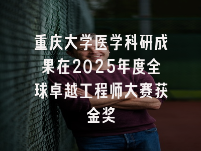 重庆大学医学科研成果在2025年度全球卓越工程师大赛获金奖