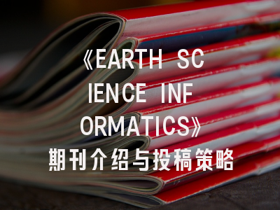 《EARTH SCIENCE INFORMATICS》期刊介绍与投稿策略