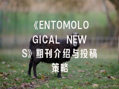 《ENTOMOLOGICAL NEWS》期刊介绍与投稿策略