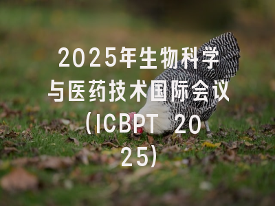 2025年生物科学与医药技术国际会议（ICBPT 2025）