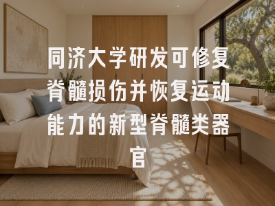 同济大学研发可修复脊髓损伤并恢复运动能力的新型脊髓类器官
