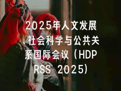 2025年人文发展、社会科学与公共关系国际会议（HDPRSS 2025）