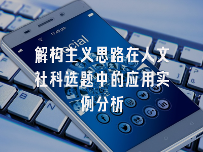 解构主义思路在人文社科选题中的应用实例分析