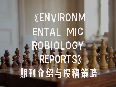 《ENVIRONMENTAL MICROBIOLOGY REPORTS》期刊介绍与投稿策略