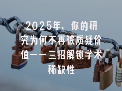 2025年，你的研究为何不再被质疑价值——三招解锁学术稀缺性