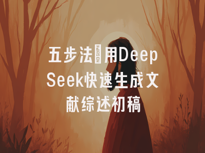 五步法：用DeepSeek快速生成文献综述初稿
