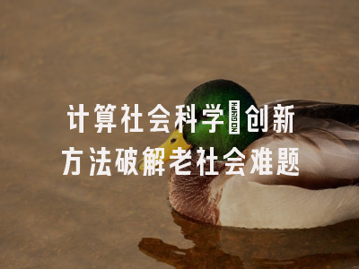 计算社会科学：创新方法破解老社会难题