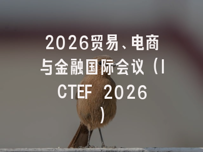 2026贸易、电商与金融国际会议（ICTEF 2026）