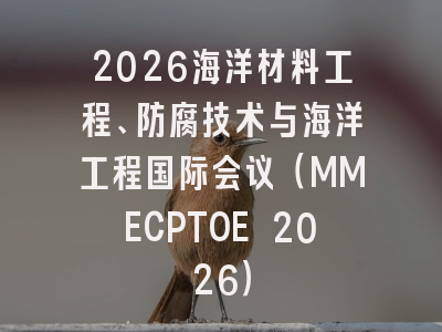 2026海洋材料工程、防腐技术与海洋工程国际会议(MMECPTOE 2026)