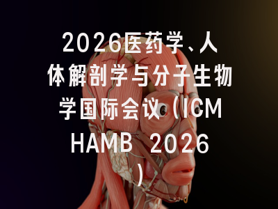 2026医药学、人体解剖学与分子生物学国际会议（ICMHAMB 2026）