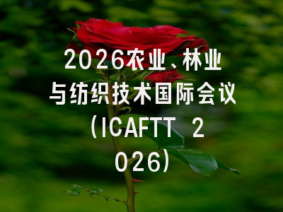 2026农业、林业与纺织技术国际会议(ICAFTT 2026)