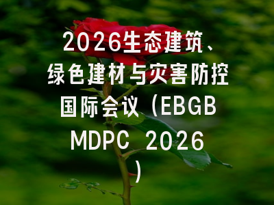 2026生态建筑、绿色建材与灾害防控国际会议(EBGBMDPC 2026)