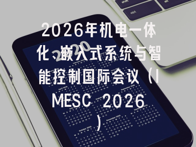 2026年机电一体化、嵌入式系统与智能控制国际会议(IMESC 2026)