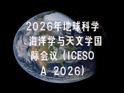2026年地球科学、海洋学与天文学国际会议（ICESOA 2026）