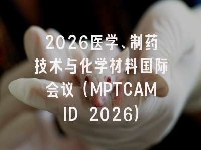 2026医学、制药技术与化学材料国际会议（MPTCAMID 2026）