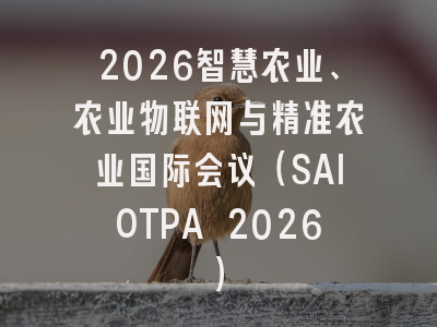 2026智慧农业、农业物联网与精准农业国际会议(SAIOTPA 2026)