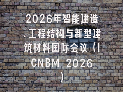 2026年智能建造、工程结构与新型建筑材料国际会议(ICNBM 2026)